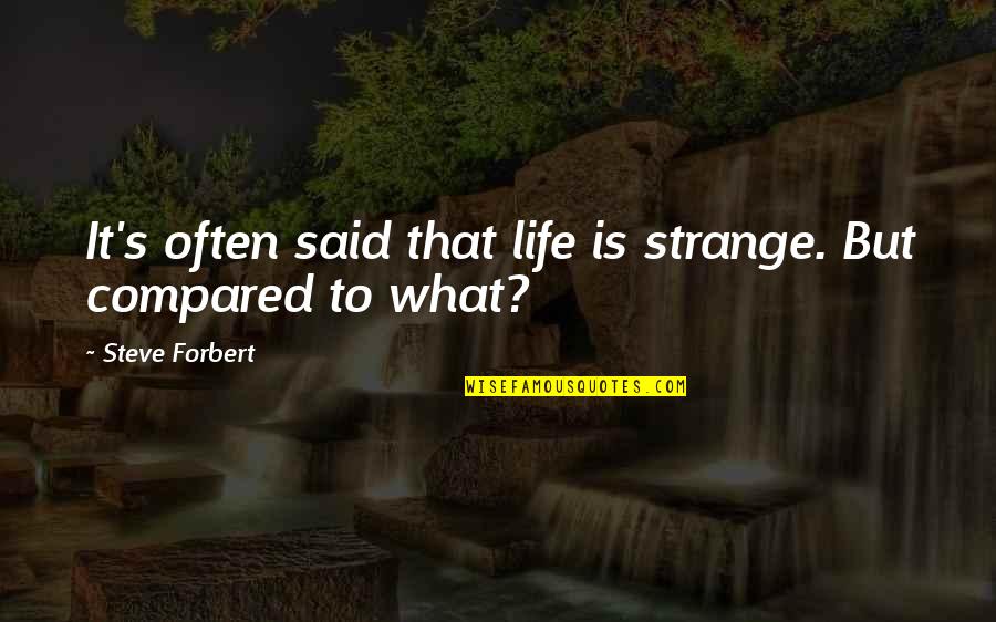 Quotes Gente Ignorante Quotes By Steve Forbert: It's often said that life is strange. But