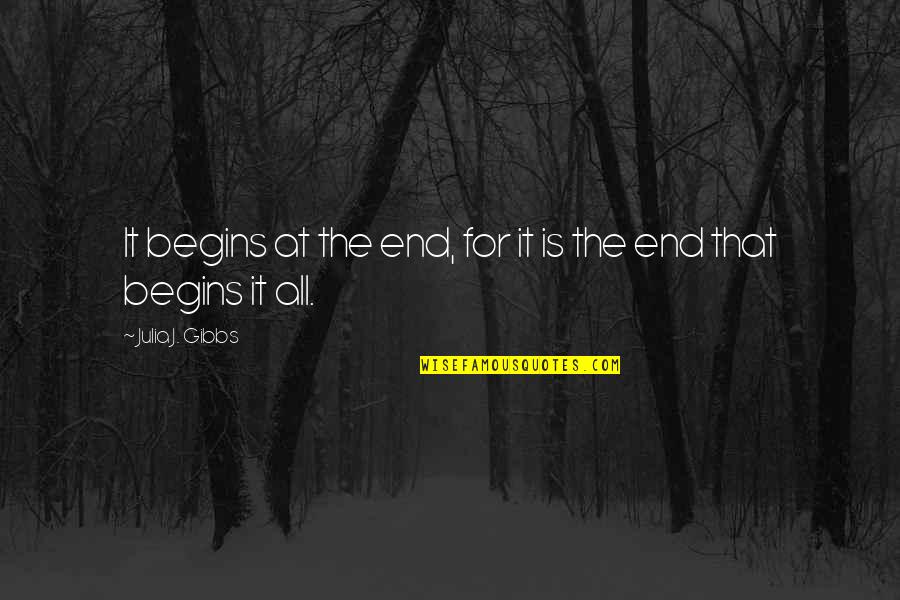 Quotes Gibbs Quotes By Julia J. Gibbs: It begins at the end, for it is