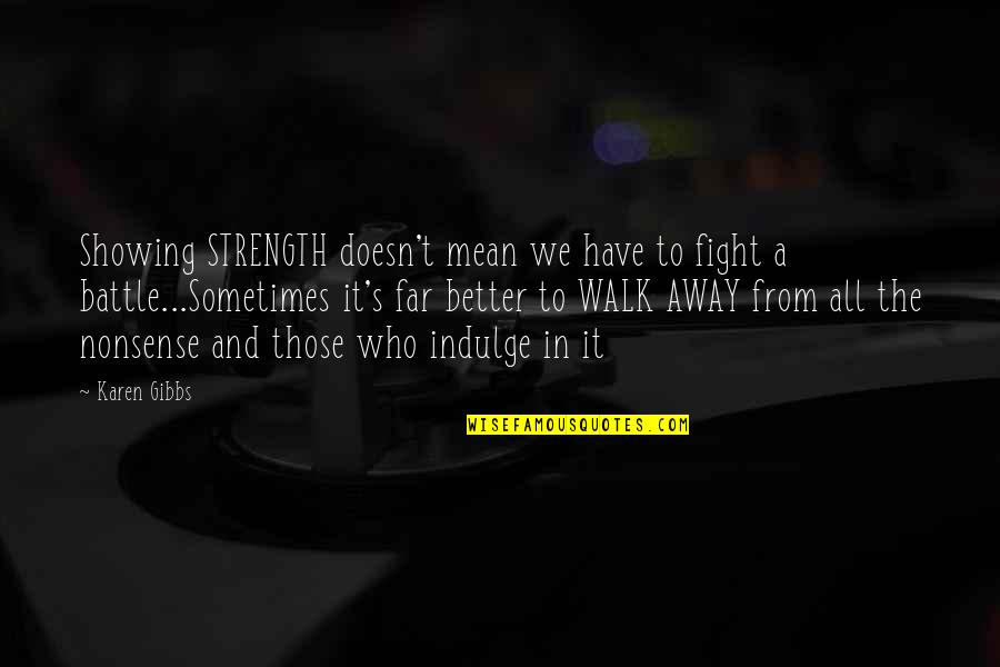 Quotes Gibbs Quotes By Karen Gibbs: Showing STRENGTH doesn't mean we have to fight Quotes Gibbs Quotes By Karen Gibbs: Showing STRENGTH doesn't mean we have to fight