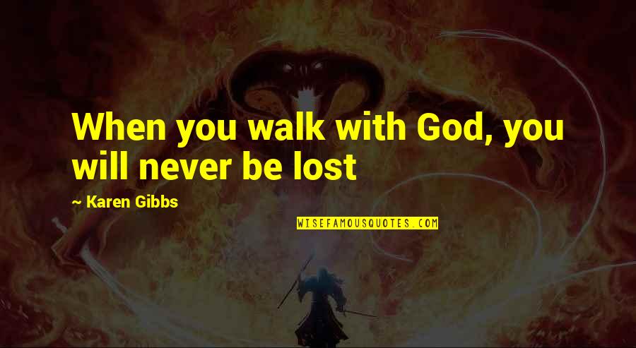 Quotes Gibbs Quotes By Karen Gibbs: When you walk with God, you will never