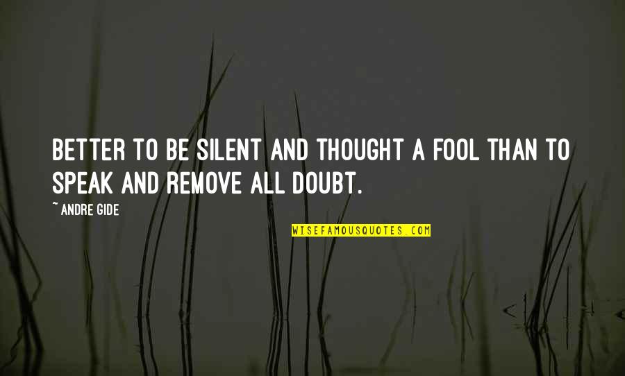Quotes Gide Quotes By Andre Gide: Better to be silent and thought a fool