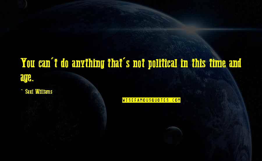 Quotes Gila Quotes By Saul Williams: You can't do anything that's not political in