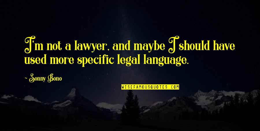 Quotes Gilbert Quotes By Sonny Bono: I'm not a lawyer, and maybe I should