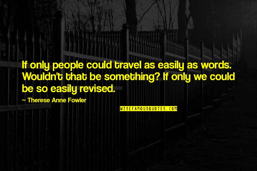 Quotes Glee Season 1 Quotes By Therese Anne Fowler: If only people could travel as easily as