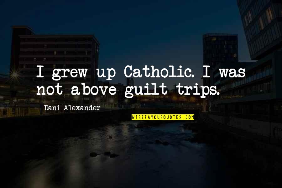 Quotes Glee The Quarterback Quotes By Dani Alexander: I grew up Catholic. I was not above