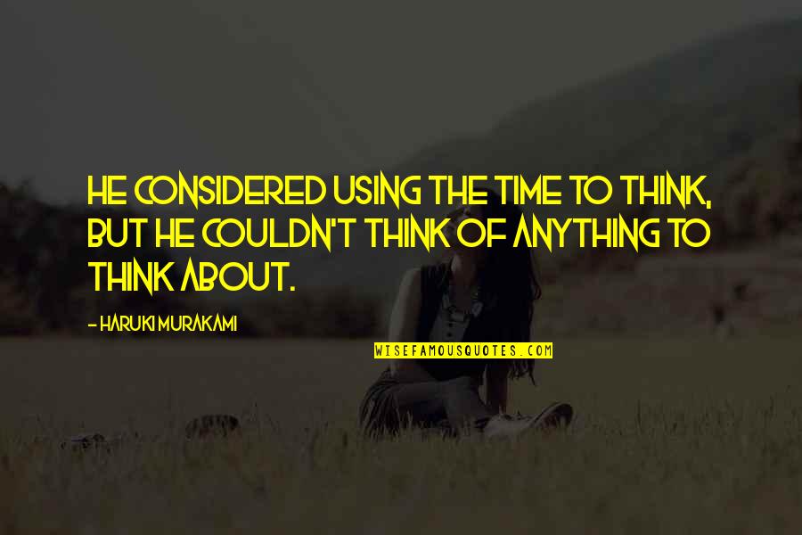 Quotes Globalizacion Quotes By Haruki Murakami: He considered using the time to think, but Quotes Globalizacion Quotes By Haruki Murakami: He considered using the time to think, but