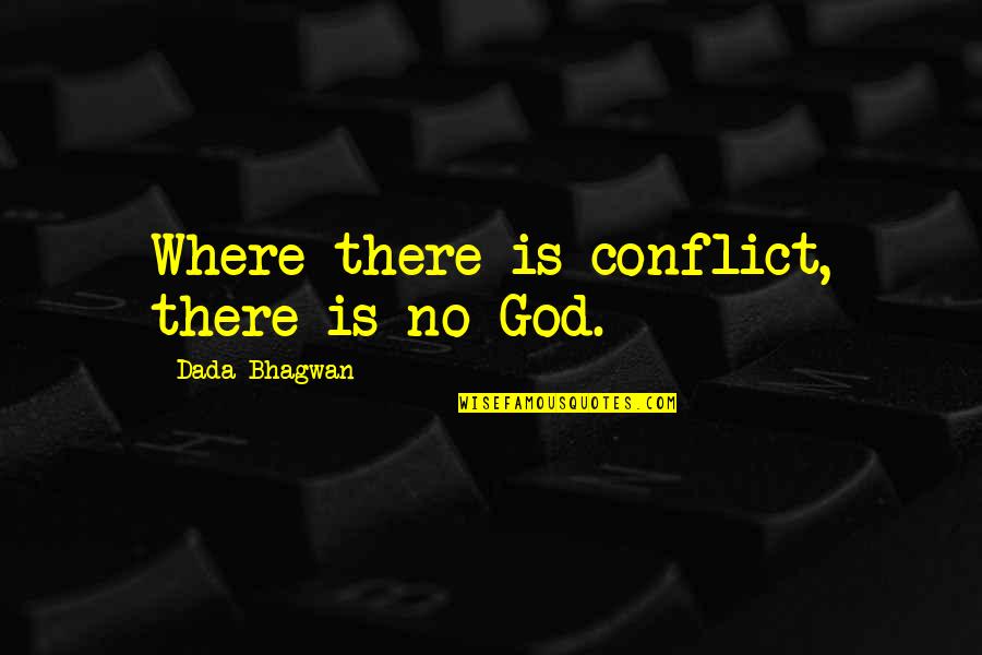 Quotes God Quotes By Dada Bhagwan: Where there is conflict, there is no God.