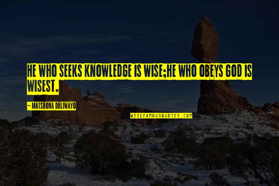 Quotes God Quotes By Matshona Dhliwayo: He who seeks knowledge is wise;he who obeys