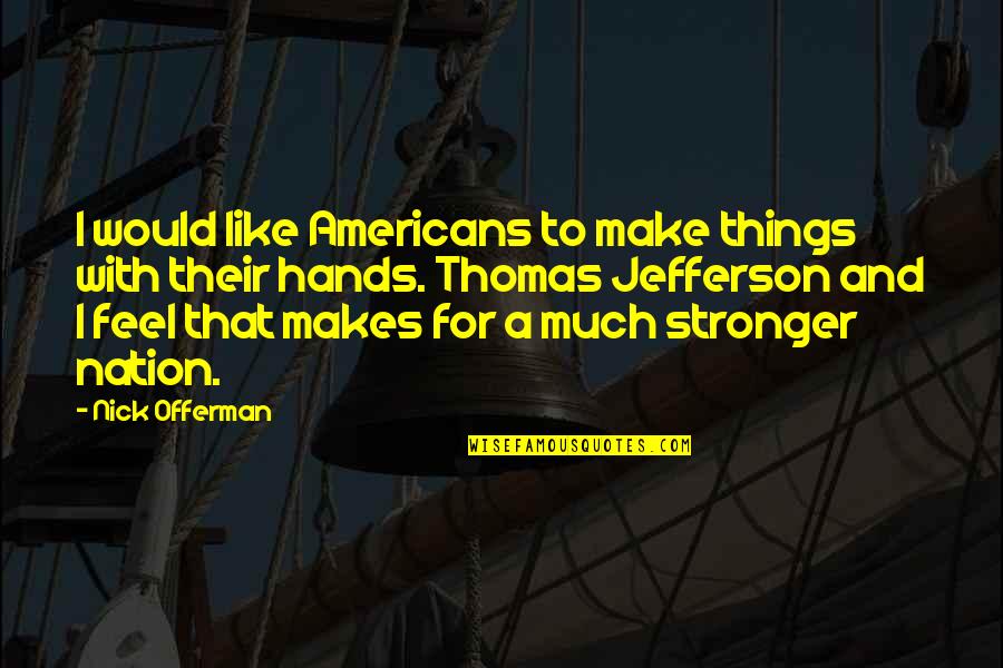 Quotes Goed En Kwaad Quotes By Nick Offerman: I would like Americans to make things with
