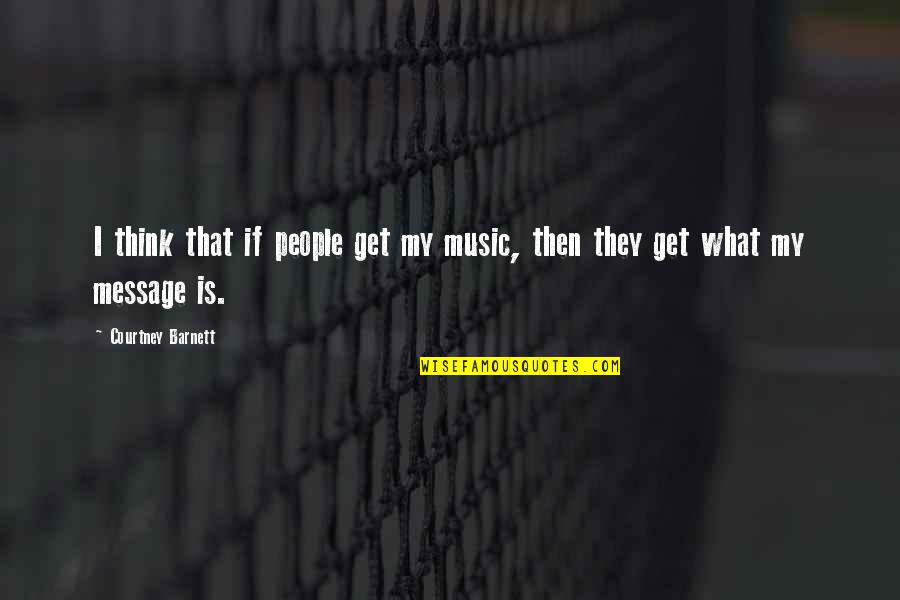 Quotes Goed Nieuws Quotes By Courtney Barnett: I think that if people get my music,