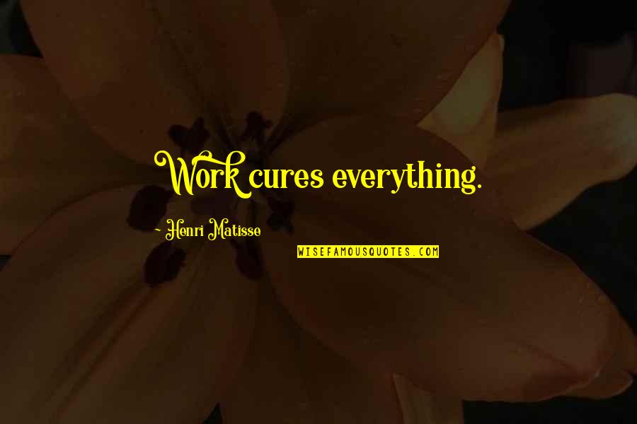 Quotes Gombrowicz Quotes By Henri Matisse: Work cures everything.