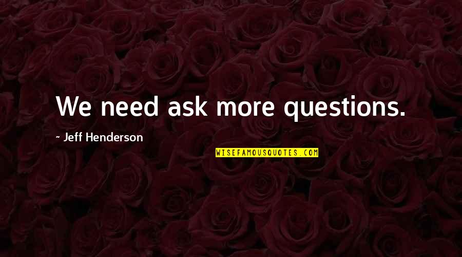 Quotes Gombrowicz Quotes By Jeff Henderson: We need ask more questions.