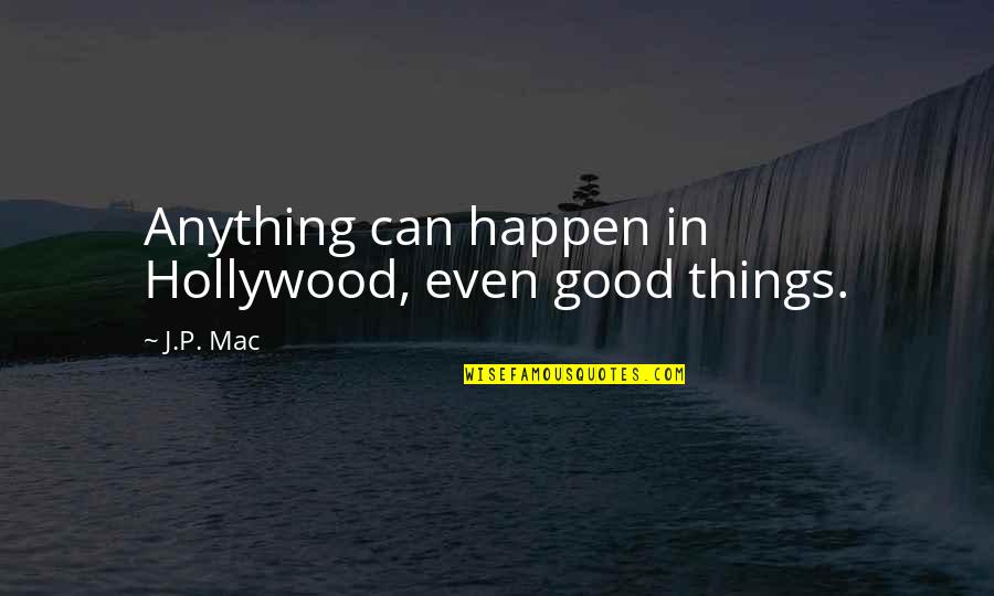 Quotes Good Quotes By J.P. Mac: Anything can happen in Hollywood, even good things.