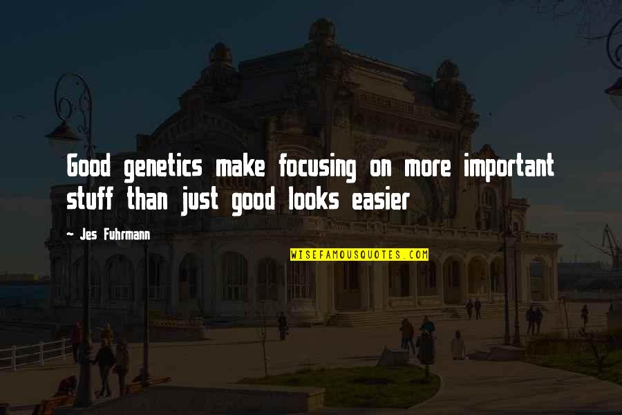 Quotes Good Quotes By Jes Fuhrmann: Good genetics make focusing on more important stuff