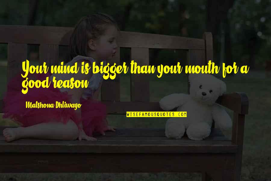 Quotes Good Quotes By Matshona Dhliwayo: Your mind is bigger than your mouth for