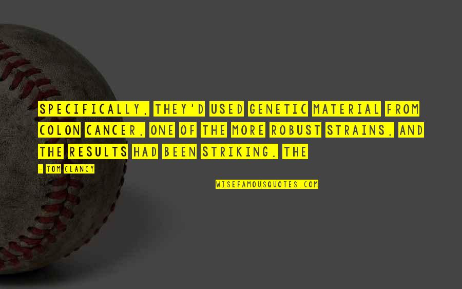 Quotes Gorillas In The Mist Quotes By Tom Clancy: Specifically, they'd used genetic material from colon cancer, Quotes Gorillas In The Mist Quotes By Tom Clancy: Specifically, they'd used genetic material from colon cancer,