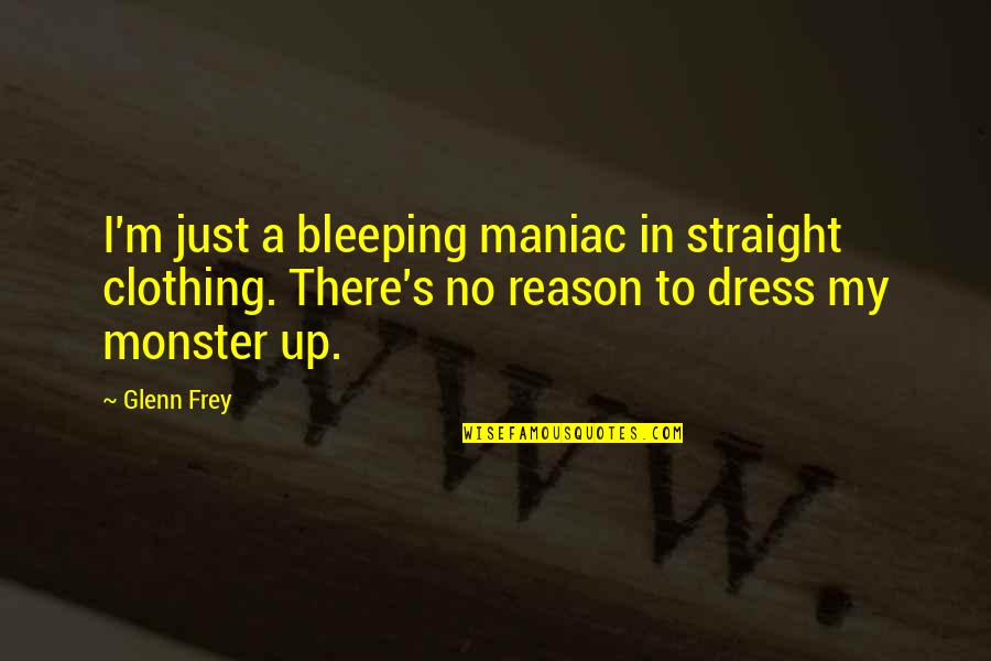 Quotes Gracias Quotes By Glenn Frey: I'm just a bleeping maniac in straight clothing.