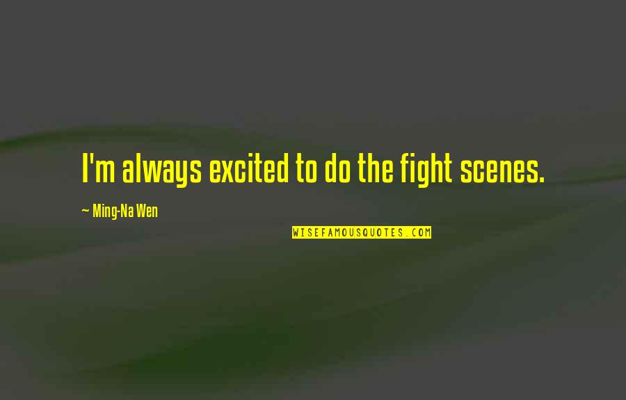 Quotes Grisham Quotes By Ming-Na Wen: I'm always excited to do the fight scenes.