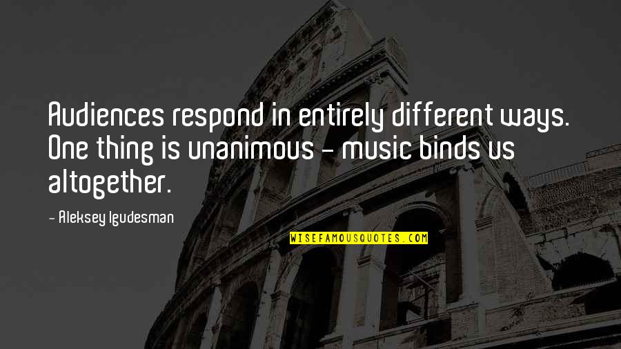 Quotes Grossman Quotes By Aleksey Igudesman: Audiences respond in entirely different ways. One thing