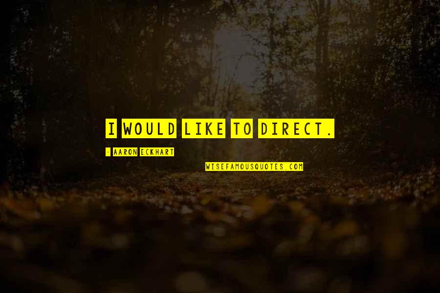 Quotes Guaranteed To Make You Cry Quotes By Aaron Eckhart: I would like to direct. Quotes Guaranteed To Make You Cry Quotes By Aaron Eckhart: I would like to direct.