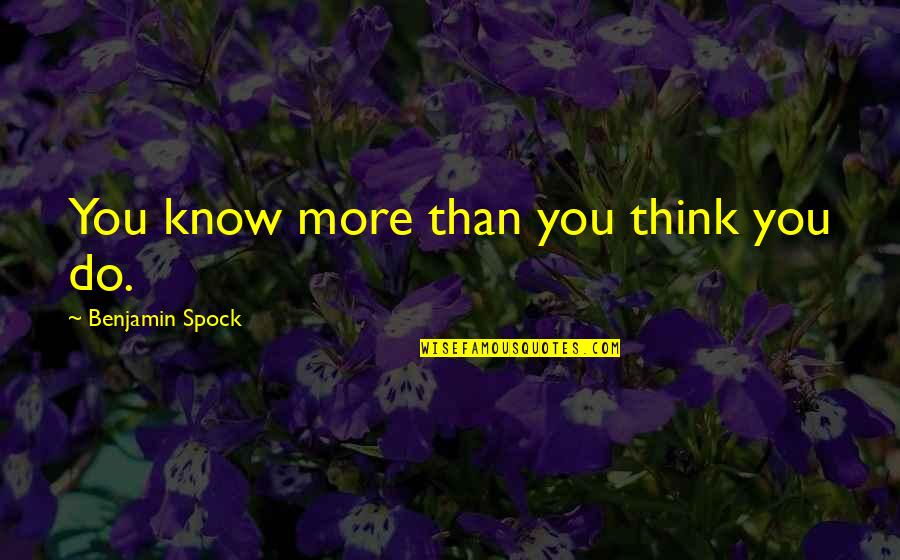 Quotes Guaranteed To Make You Cry Quotes By Benjamin Spock: You know more than you think you do. Quotes Guaranteed To Make You Cry Quotes By Benjamin Spock: You know more than you think you do.