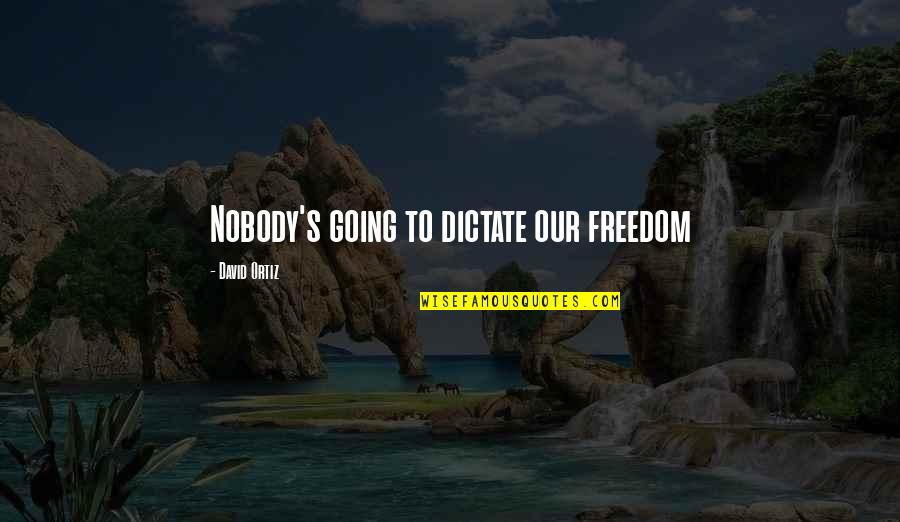 Quotes Guaranteed To Make You Cry Quotes By David Ortiz: Nobody's going to dictate our freedom Quotes Guaranteed To Make You Cry Quotes By David Ortiz: Nobody's going to dictate our freedom