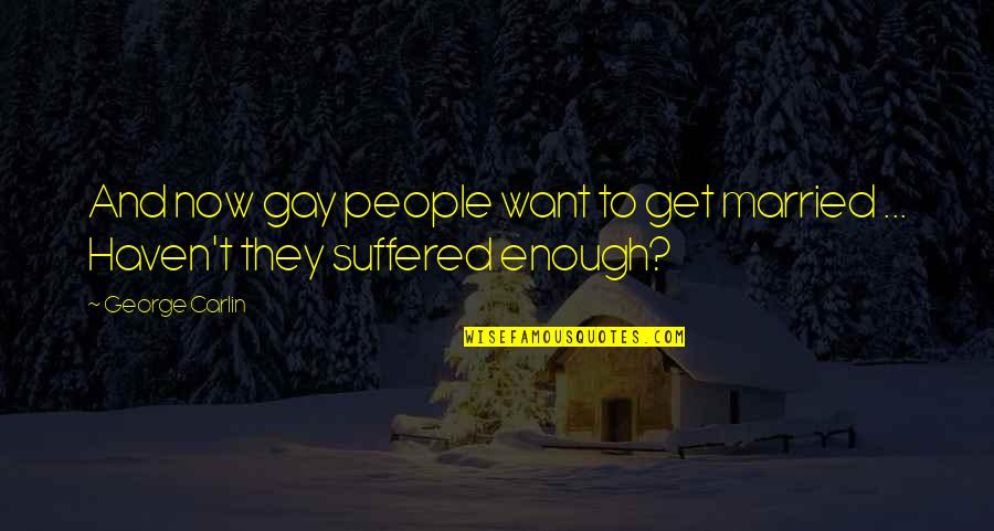 Quotes Guaranteed To Make You Cry Quotes By George Carlin: And now gay people want to get married