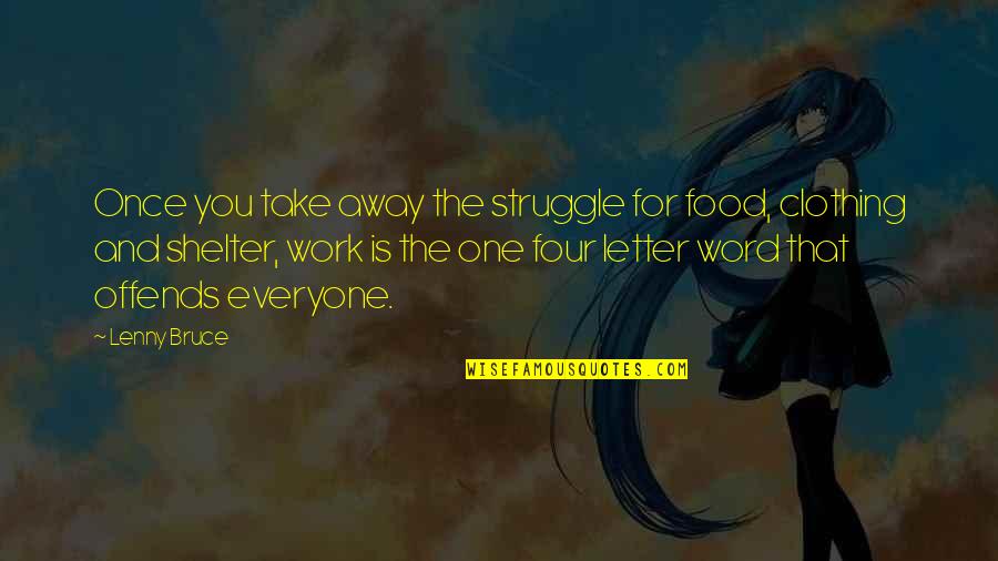 Quotes Guaranteed To Make You Cry Quotes By Lenny Bruce: Once you take away the struggle for food, Quotes Guaranteed To Make You Cry Quotes By Lenny Bruce: Once you take away the struggle for food,
