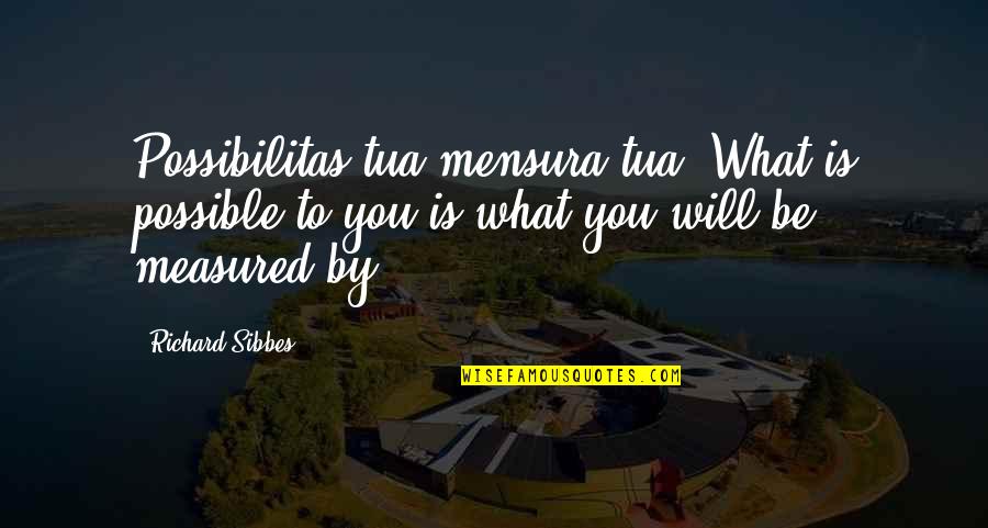 Quotes Gusto Kita Quotes By Richard Sibbes: Possibilitas tua mensura tua'(What is possible to you