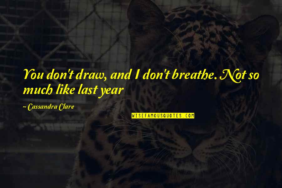 Quotes Hadith Quran Quotes By Cassandra Clare: You don't draw, and I don't breathe. Not