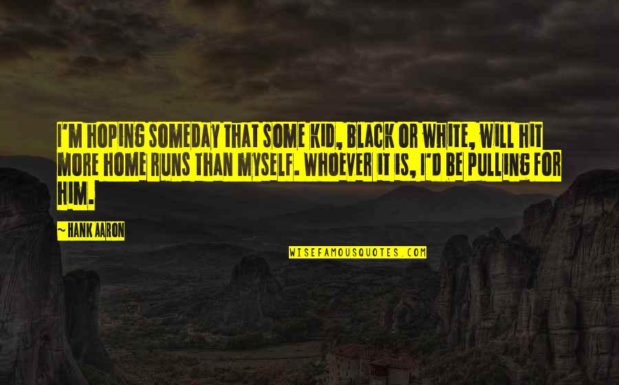 Quotes Hafiz Shiraz Quotes By Hank Aaron: I'm hoping someday that some kid, black or