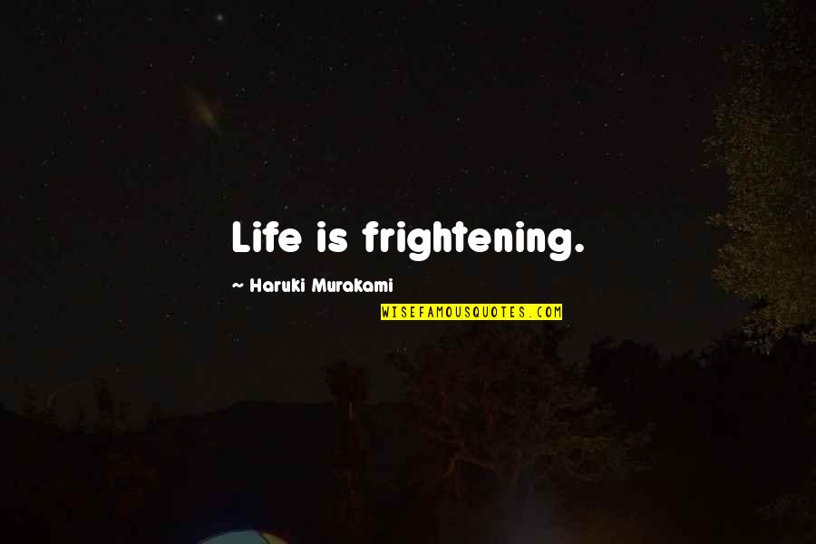 Quotes Hajime No Ippo Quotes By Haruki Murakami: Life is frightening.