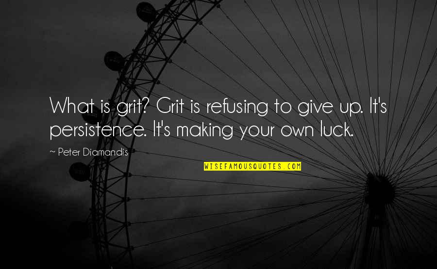 Quotes Handful Of Dust Quotes By Peter Diamandis: What is grit? Grit is refusing to give
