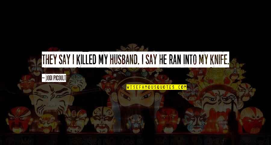 Quotes Hank Quotes By Jodi Picoult: They say I killed my husband. I say Quotes Hank Quotes By Jodi Picoult: They say I killed my husband. I say