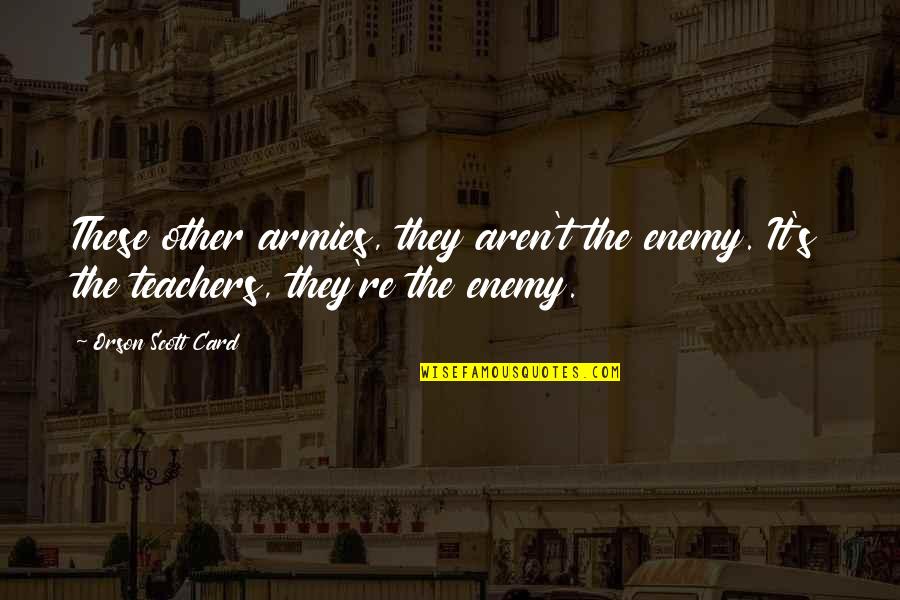Quotes Hannah And Her Sisters Quotes By Orson Scott Card: These other armies, they aren't the enemy. It's