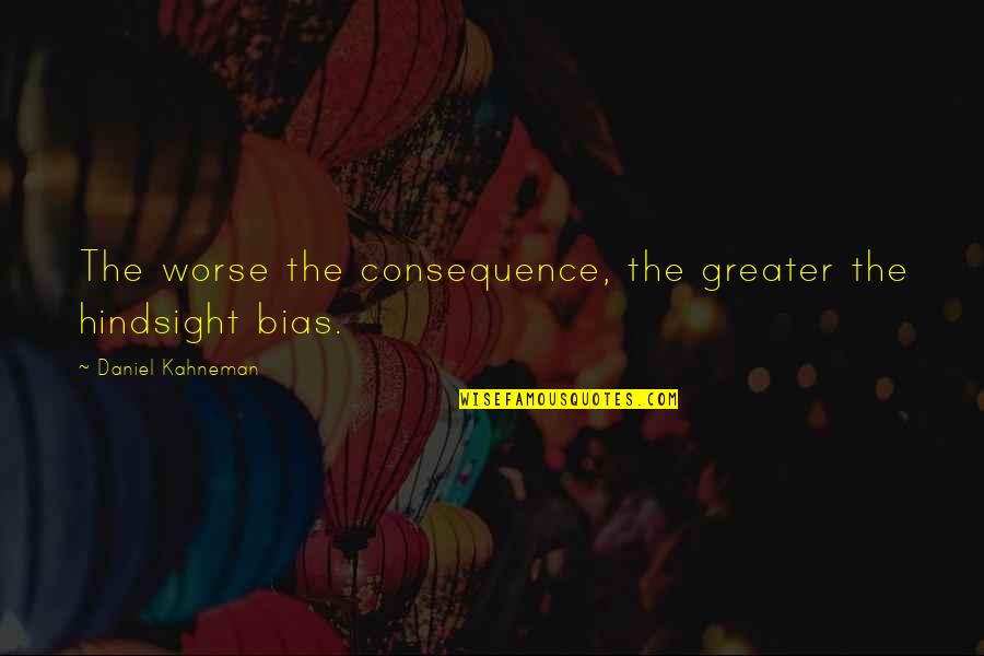 Quotes Harold And Kumar Escape From Guantanamo Bay Quotes By Daniel Kahneman: The worse the consequence, the greater the hindsight