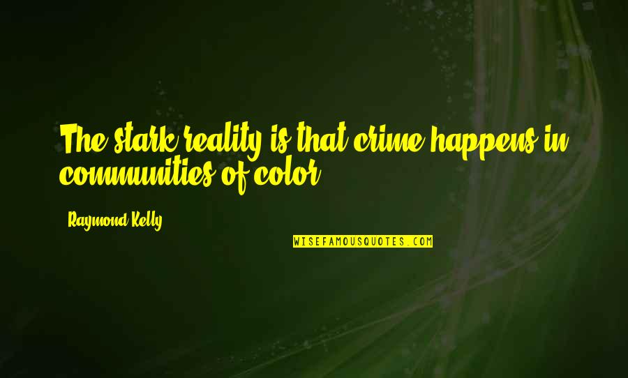 Quotes Harold And Kumar Quotes By Raymond Kelly: The stark reality is that crime happens in Quotes Harold And Kumar Quotes By Raymond Kelly: The stark reality is that crime happens in