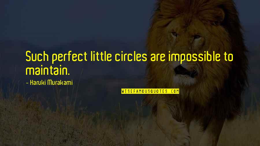 Quotes Haruki Quotes By Haruki Murakami: Such perfect little circles are impossible to maintain.