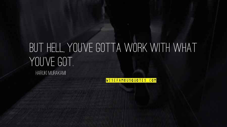Quotes Haruki Quotes By Haruki Murakami: But hell, you've gotta work with what you've