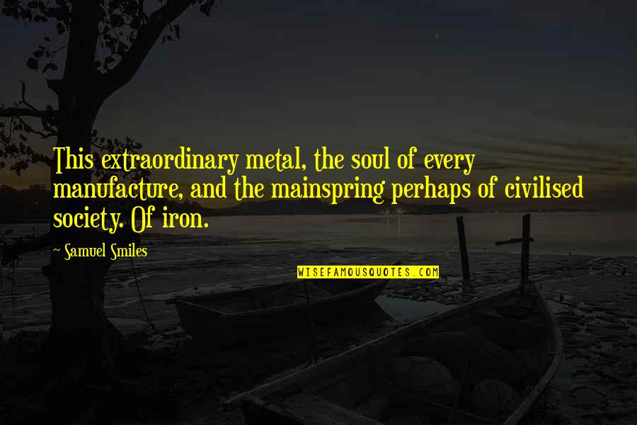 Quotes Harvey Suits Quotes By Samuel Smiles: This extraordinary metal, the soul of every manufacture,