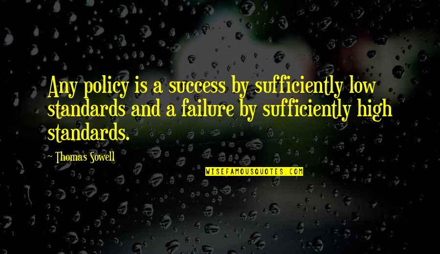 Quotes Haughty Person Quotes By Thomas Sowell: Any policy is a success by sufficiently low