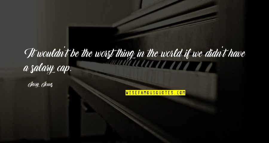 Quotes Heloise And Abelard Quotes By Jerry Jones: It wouldn't be the worst thing in the