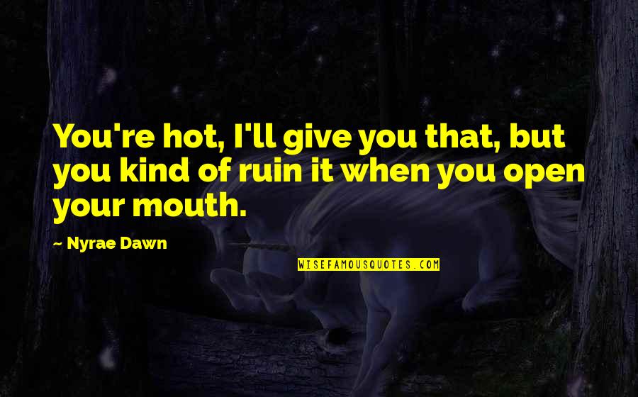 Quotes Hermanos Quotes By Nyrae Dawn: You're hot, I'll give you that, but you