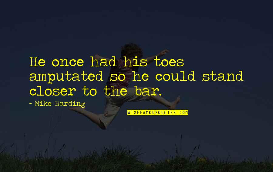 Quotes Hidup Adalah Perjuangan Quotes By Mike Harding: He once had his toes amputated so he