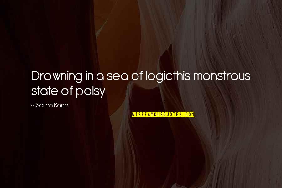 Quotes Hidup Bijak Quotes By Sarah Kane: Drowning in a sea of logicthis monstrous state