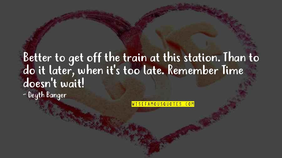 Quotes Highest Potential Quotes By Deyth Banger: Better to get off the train at this Quotes Highest Potential Quotes By Deyth Banger: Better to get off the train at this