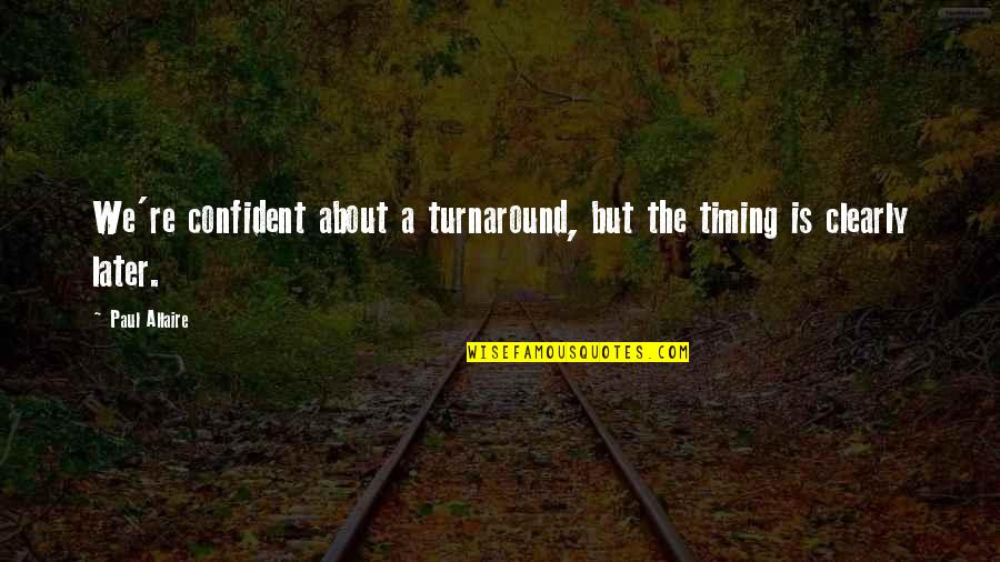 Quotes Hillel If Not Now Quotes By Paul Allaire: We're confident about a turnaround, but the timing