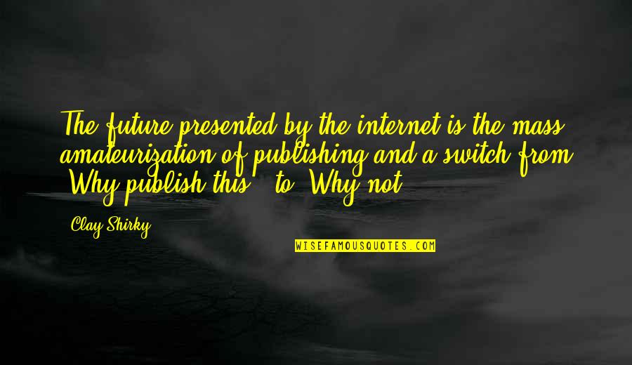 Quotes Hilton Quotes By Clay Shirky: The future presented by the internet is the