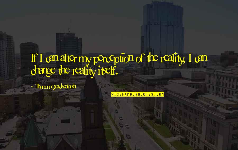 Quotes Hilton Quotes By Thomm Quackenbush: If I can alter my perception of the