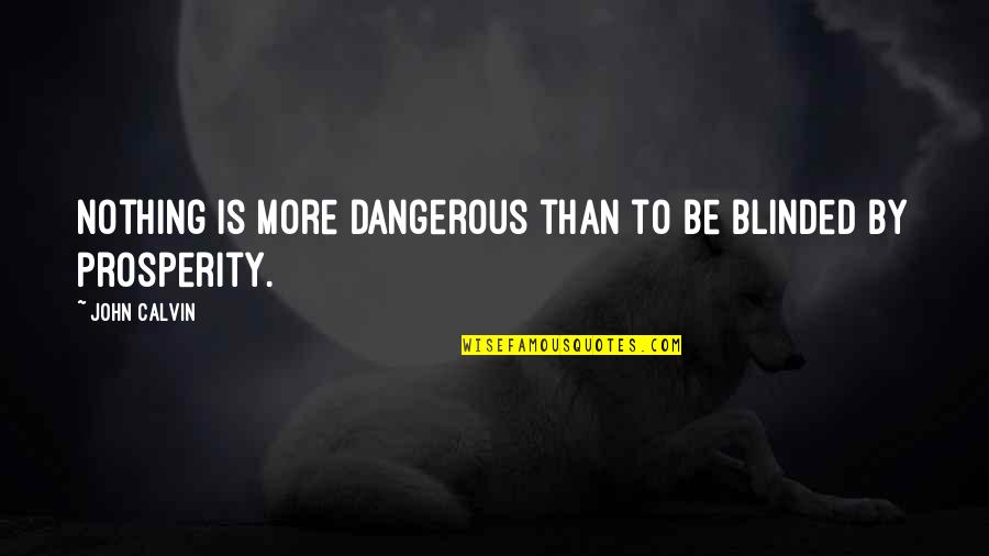 Quotes Hinckley Quotes By John Calvin: Nothing is more dangerous than to be blinded